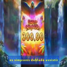 os simpsons dublado assistir